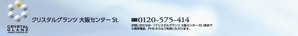 クリスタルグランツ 大阪センターSt. FreeDial:0120-575-414 クリスタルグランツ 大阪センターSt.